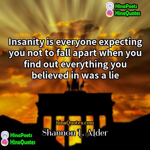 Shannon L Alder Quotes | Insanity is everyone expecting you not to